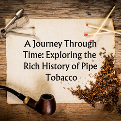 A Journey Through Time: Exploring the Rich History of Pipe Tobacco
