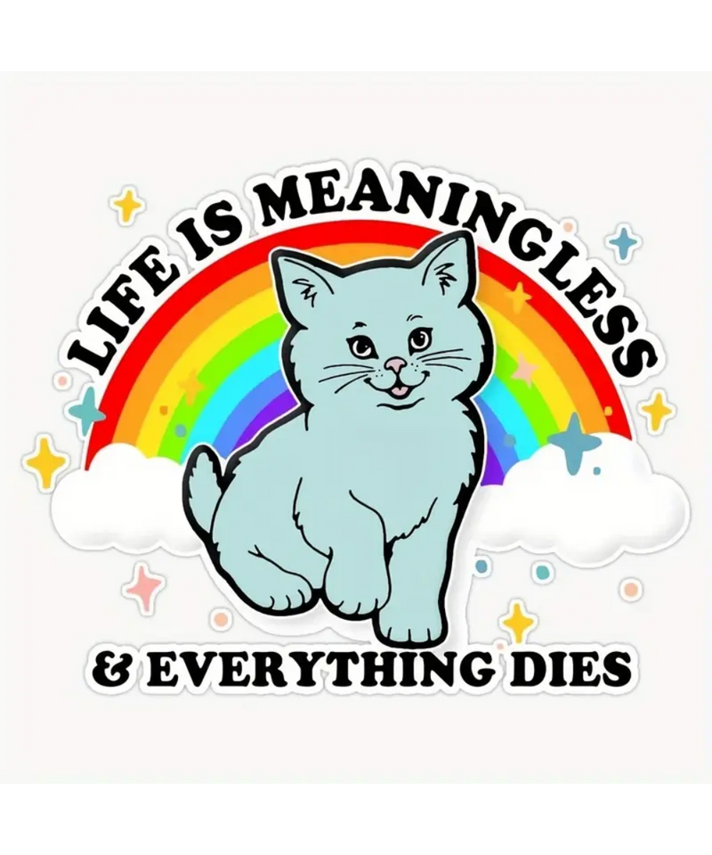 Life Is Meaningless & Everything Dies Sticker