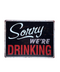 Sorry We're Drinking Tin Sign | Gord's Smoke Shop
