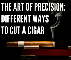 The Art of Precision: Different Ways to Cut a Cigar