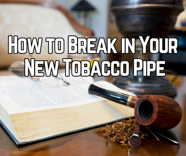 How to Break in Your New Tobacco Pipe