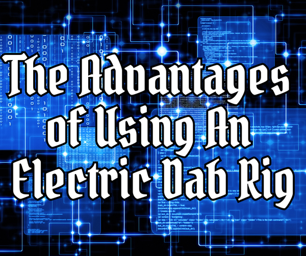 The Advantages of Using an Electronic Dab Rig
