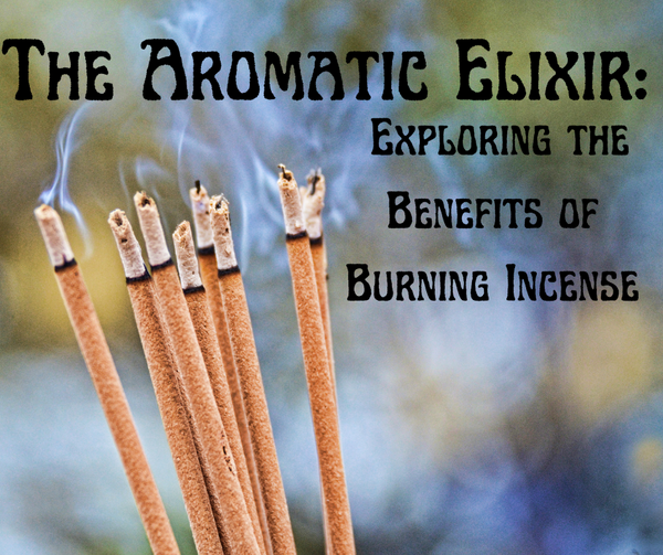 The Aromatic Elixir: Exploring the Benefits of Burning Incense