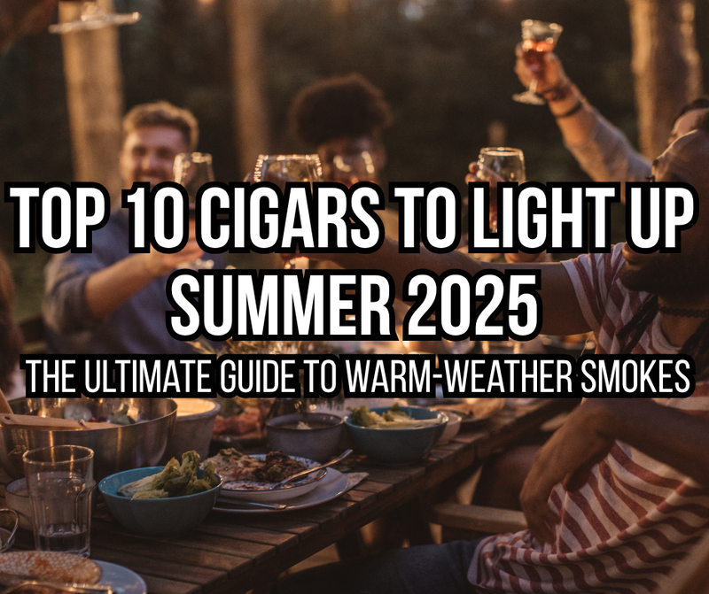 Top 10 Cigars to Light Up Summer 2025 The Ultimate Guide to Warm-Weather Smokes
