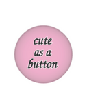 Cute As A Button Button