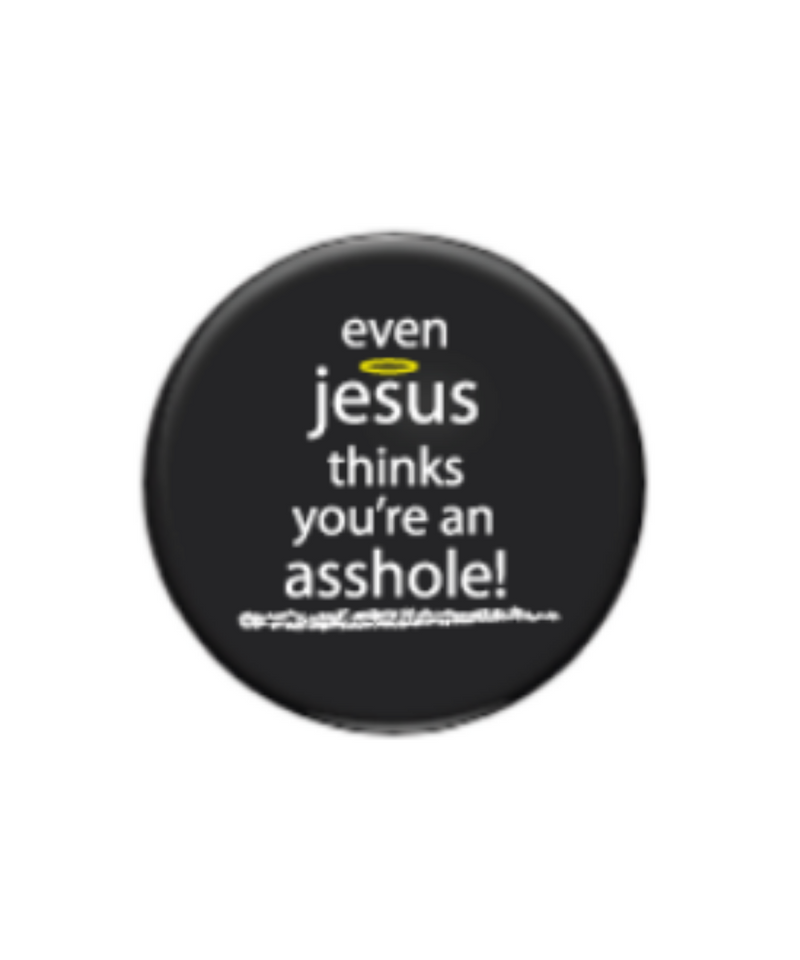 Even Jesus Thinks You're An Asshole Magnet