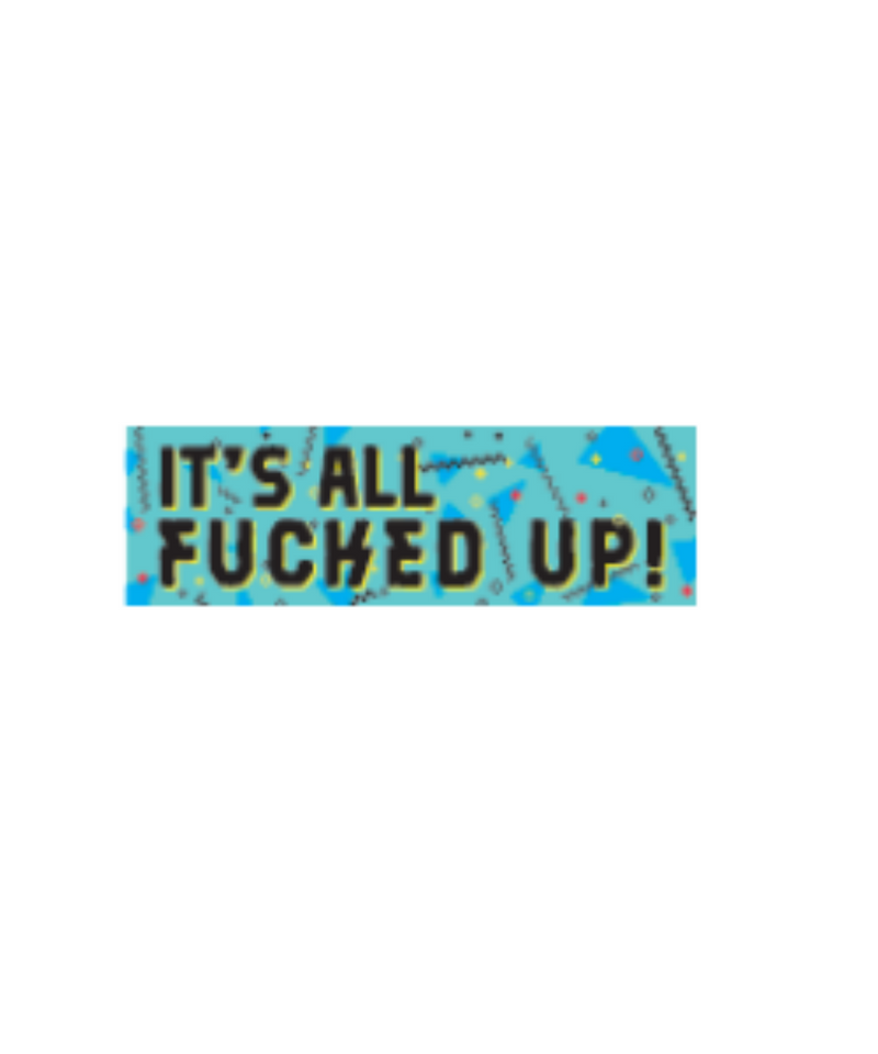 It's All Fucked Up Sticker