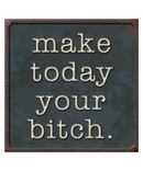 Make Today Your Bitch Sign