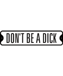 Don't Be A Dick Tin Sign
