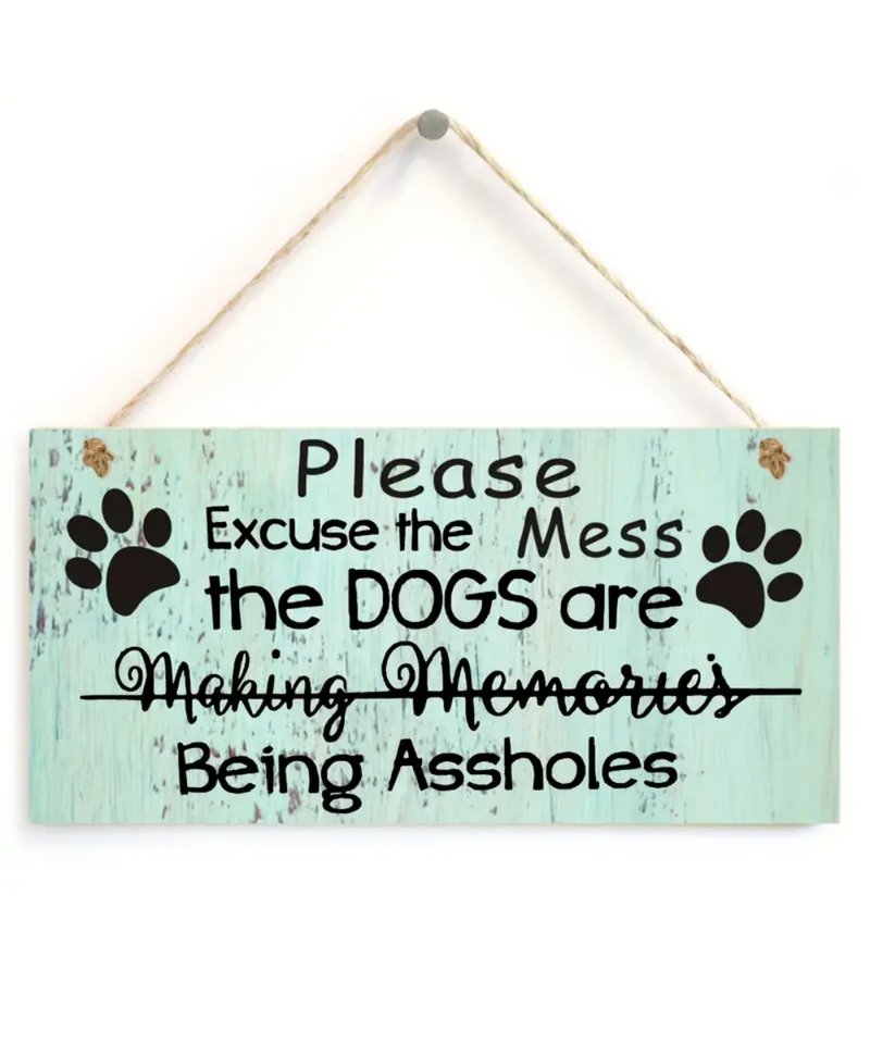 Please Excuse The Mess The Dogs Are Being Assholes Wood Sign