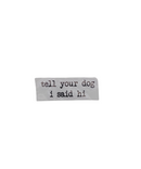 Tell Your Dog I Said Hi Vinyl Sticker