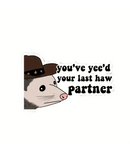 You've Yee'd Your Last Haw Partner Sticker