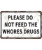Please Do Not Feed The Whores Drugs Tin Sign