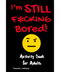 I'm Still Fuckin Bored Activity Book