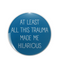 At Least The Trauma Made Me Hilarious Button