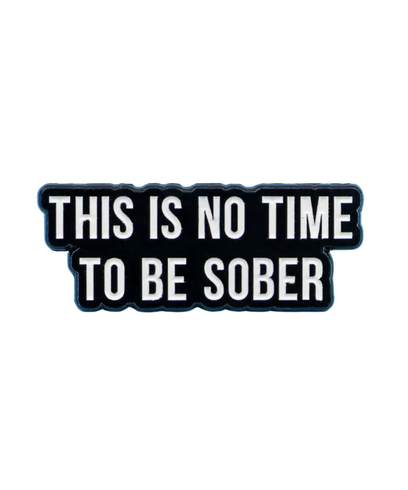 This Is No Time To Be Sober Pin