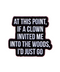 At This Point If A Clown Invited Me Into The Woods Pin