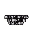 My Body Hurts And I'm Mad At The Government Pin