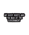 My Body Hurts And I'm Mad At The Government Pin