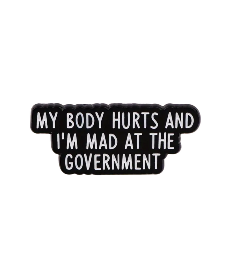 My Body Hurts And I'm Mad At The Government Pin