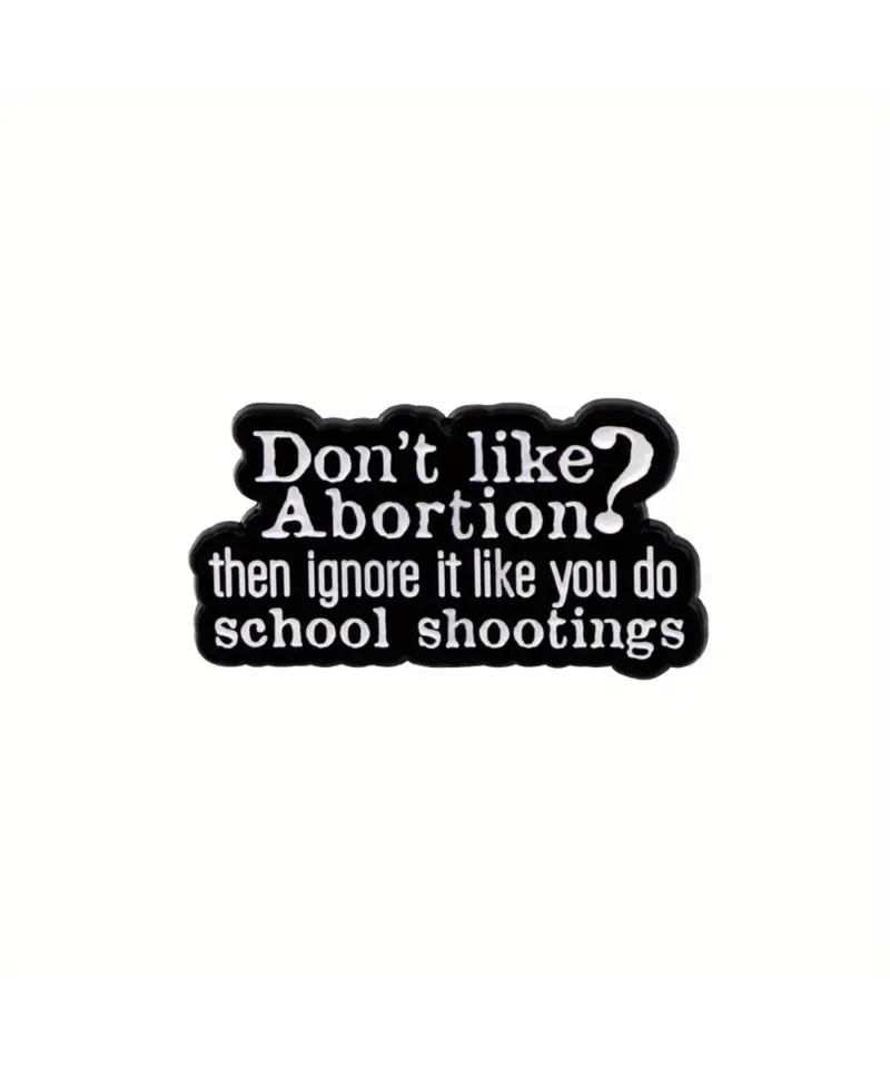 Don't Like Abortion? Just Ignore It Like You Do School Shootings Pin