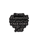 I'm Not Responsible For What My Face Does When You Talk Pin