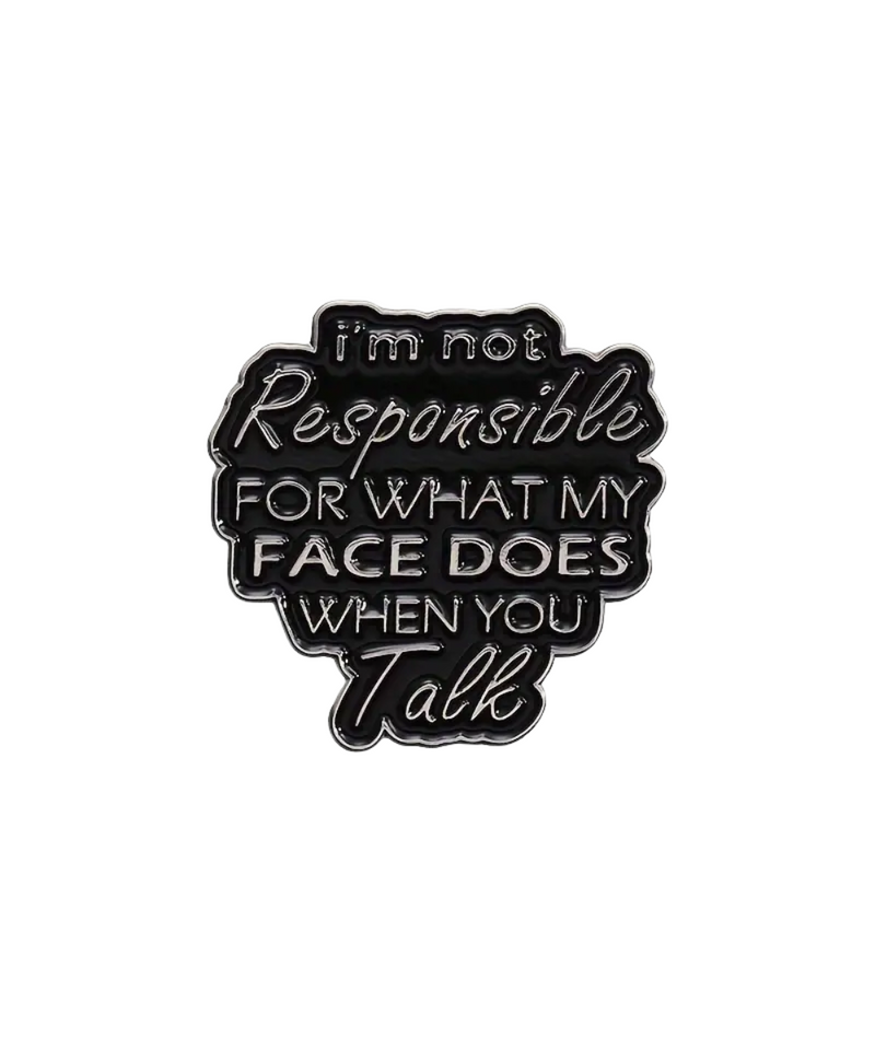 I'm Not Responsible For What My Face Does When You Talk Pin