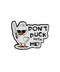 Don't Duck With Me Pin