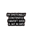 I'm Emotionally Constipated I Haven't Given A Shit In Weeks Pin