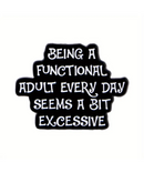 Being A Functional Adult Every Day Is Excessive Pin