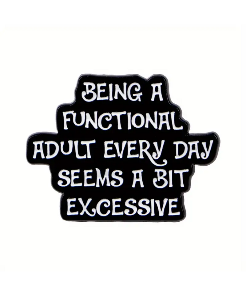 Being A Functional Adult Every Day Is Excessive Pin