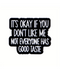 It's Okay If You Don't Like Me No Everybody Has Good Taste Pin