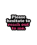 Please Hesitate To Reach Out To Me Pin