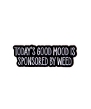 Today's Good Mood Is Sponsored By Weed Pin