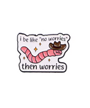 I Be Like "No Worries" Then Worries Pin