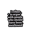 I Refuse To Argue With People Who Should Have Been Swallowed Pin
