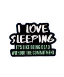 I Love Sleeping, It's Like Being Dead Pin