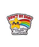 Don't Be Sad, You're Making Everyone Uncomfortable Pin