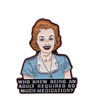 Who Knew Being An Adult Required Medication Pin
