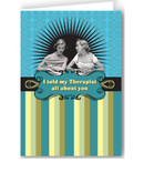 I Told My Therapist About You Greeting Card