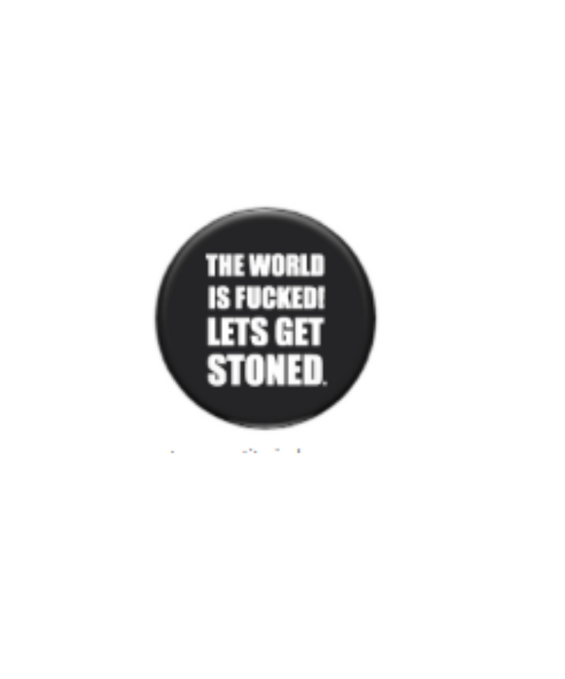 The World Is Fucked Lets Get Stoned Button