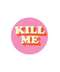 Kill Me Sticker