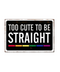Too Cute To Be Straight Tin Sign | Gord's Smoke Shop