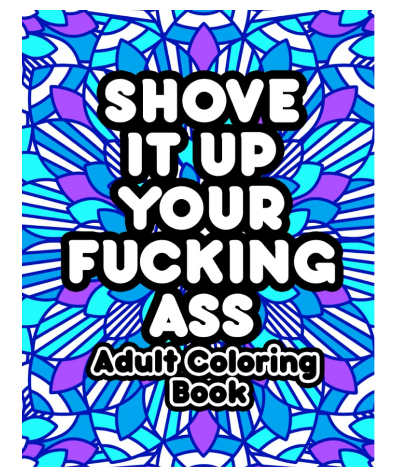 Shove It Up Your Fucking Ass Adult Colouring Book | Gord's Smoke Shop