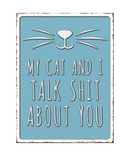 My Cat And I Talk Shit About You Tin Sign | Gord's Smoke Shop